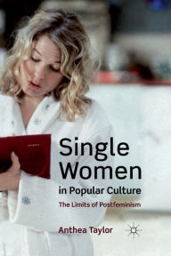 Title: Single Women in Popular Culture: The Limits of Postfeminism, Author: A. Taylor