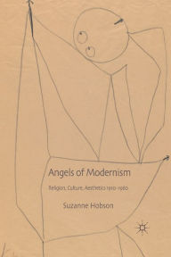 Title: Angels of Modernism: Religion, Culture, Aesthetics 1910-1960, Author: S. Hobson