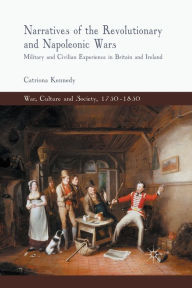 Title: Narratives of the Revolutionary and Napoleonic Wars: Military and Civilian Experience in Britain and Ireland, Author: C. Kennedy