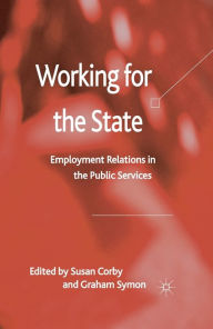 Title: Working for the State: Employment Relations in the Public Services, Author: S. Corby