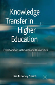 Title: Knowledge Transfer in Higher Education: Collaboration in the Arts and Humanities, Author: Kenneth A. Loparo