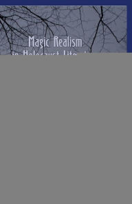 Title: Magic Realism in Holocaust Literature: Troping the Traumatic Real, Author: J. Adams
