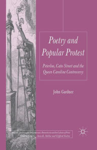 Title: Poetry and Popular Protest: Peterloo, Cato Street and the Queen Caroline Controversy, Author: J. Gardner