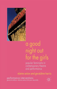 Title: A Good Night Out for the Girls: Popular Feminisms in Contemporary Theatre and Performance, Author: E. Aston
