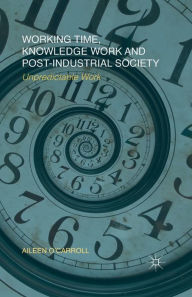 Title: Working Time, Knowledge Work and Post-Industrial Society: Unpredictable Work, Author: A. O'Carroll