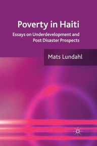 Title: Poverty in Haiti: Essays on Underdevelopment and Post Disaster Prospects, Author: M. Lundahl