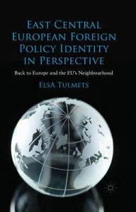 Title: East Central European Foreign Policy Identity in Perspective: Back to Europe and the EU's Neighbourhood, Author: E. Tulmets