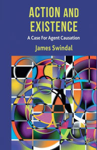 Title: Action and Existence: A Case For Agent Causation, Author: J. Swindal