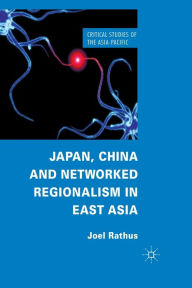 Title: Japan, China and Networked Regionalism in East Asia, Author: J. Rathus