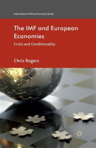 Title: The IMF and European Economies: Crisis and Conditionality, Author: Chris Rogers