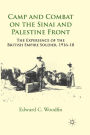 Camp and Combat on the Sinai and Palestine Front: The Experience of the British Empire Soldier, 1916-18