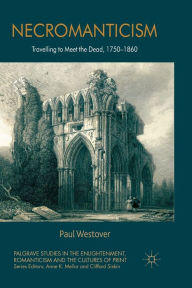 Title: Necromanticism: Traveling to Meet the Dead, 1750-1860, Author: P. Westover