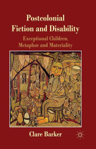 Title: Postcolonial Fiction and Disability: Exceptional Children, Metaphor and Materiality, Author: C. Barker