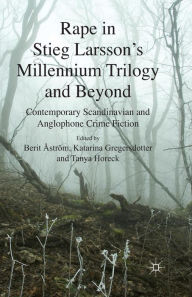 Title: Rape in Stieg Larsson's Millennium Trilogy and Beyond: Contemporary Scandinavian and Anglophone Crime Fiction, Author: B. Åström