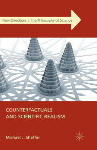 Title: Counterfactuals and Scientific Realism, Author: Michael J. Shaffer