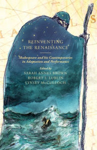 Title: Reinventing the Renaissance: Shakespeare and his Contemporaries in Adaptation and Performance, Author: S. Brown