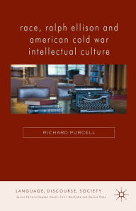 Title: Race, Ralph Ellison and American Cold War Intellectual Culture, Author: R. Purcell