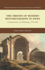 The Origins of Modern Historiography in India: Antiquarianism and Philology, 1780-1880