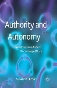Title: Authority and Autonomy: Paradoxes in Modern Knowledge Work, Author: Susanne Ekman