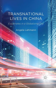 Title: Transnational Lives in China: Expatriates in a Globalizing City, Author: A. Lehmann