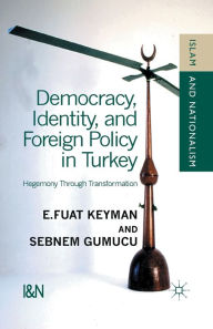 Title: Democracy, Identity and Foreign Policy in Turkey: Hegemony Through Transformation, Author: F. Keyman