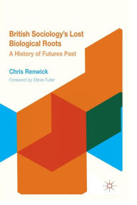 Title: British Sociology's Lost Biological Roots: A History of Futures Past, Author: Chris Renwick