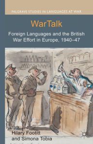 Title: WarTalk: Foreign Languages and the British War Effort in Europe, 1940-47, Author: Hilary Footitt