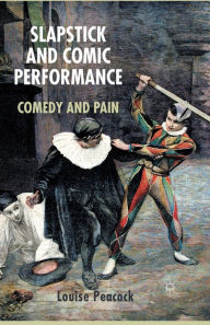 Title: Slapstick and Comic Performance: Comedy and Pain, Author: L. Peacock