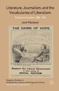 Title: Literature, Journalism, and the Vocabularies of Liberalism: Politics and Letters, 1886-1916, Author: J. Macleod