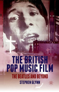 Title: The British Pop Music Film: The Beatles and Beyond, Author: S. Glynn