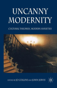 Title: Uncanny Modernity: Cultural Theories, Modern Anxieties, Author: Jo Collins