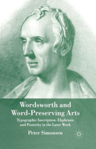 Title: Wordsworth and Word-Preserving Arts: Typographic Inscription, Ekphrasis and Posterity in the Later Work, Author: P. Simonsen