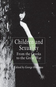 Title: Children and Sexuality: From the Greeks to the Great War, Author: G. Rousseau