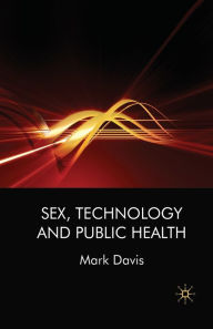 Title: Sex, Technology and Public Health, Author: M. Davis