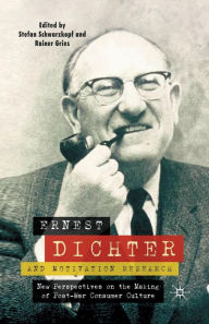 Title: Ernest Dichter and Motivation Research: New Perspectives on the Making of Post-war Consumer Culture, Author: S. Schwarzkopf