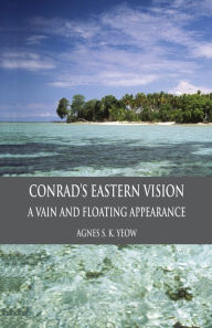 Title: Conrad's Eastern Vision: A Vain and Floating Appearance, Author: A. Yeow