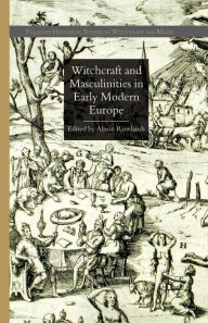 Title: Witchcraft and Masculinities in Early Modern Europe, Author: A. Rowlands