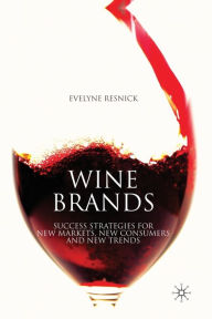 Title: Wine Brands: Success Strategies for New Markets, New Consumers and New Trends, Author: E. Resnick