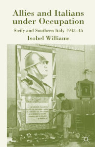 Title: Allies and Italians under Occupation: Sicily and Southern Italy 1943-45, Author: I. Williams
