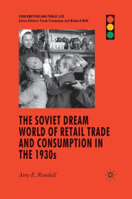 Title: The Soviet Dream World of Retail Trade and Consumption in the 1930s, Author: A. Randall