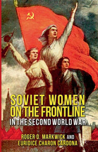 Title: Soviet Women on the Frontline in the Second World War, Author: R. Markwick