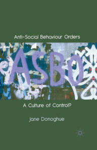 Title: Anti-Social Behaviour Orders: A Culture of Control?, Author: J. Donoghue