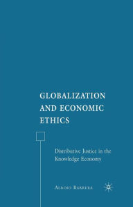 Title: Globalization and Economic Ethics: Distributive Justice in the Knowledge Economy, Author: A. Barrera