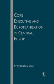 Title: Core Executive and Europeanization in Central Europe, Author: R. Zubek