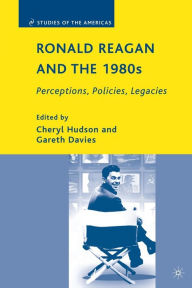 Title: Ronald Reagan and the 1980s: Perceptions, Policies, Legacies, Author: C. Hudson