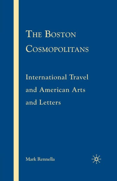 The Boston Cosmopolitans: International Travel and American Arts and Letters, 1865-1915