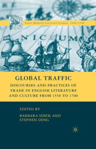 Title: Global Traffic: Discourses and Practices of Trade in English Literature and Culture from 1550 to 1700, Author: B. Sebek