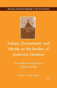 Title: Indians, Environment, and Identity on the Borders of American Literature: From Faulkner and Morrison to Walker and Silko, Author: L. Smith