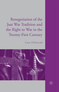 Title: The Renegotiation of the Just War Tradition and the Right to War in the Twenty-First Century, Author: C. O'Driscoll