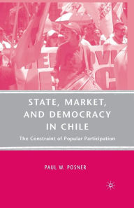 Title: State, Market, and Democracy in Chile: The Constraint of Popular Participation, Author: P. Posner